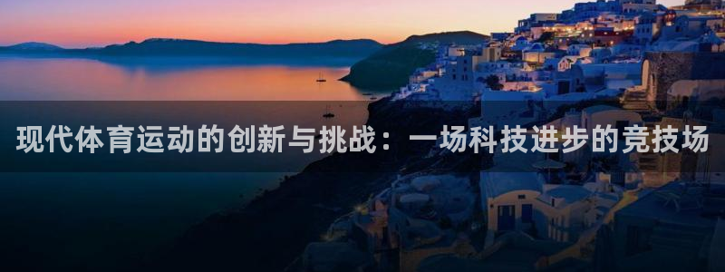 一竞技官网下载注册:现代体育运动的创新与挑战:一场科技进步的