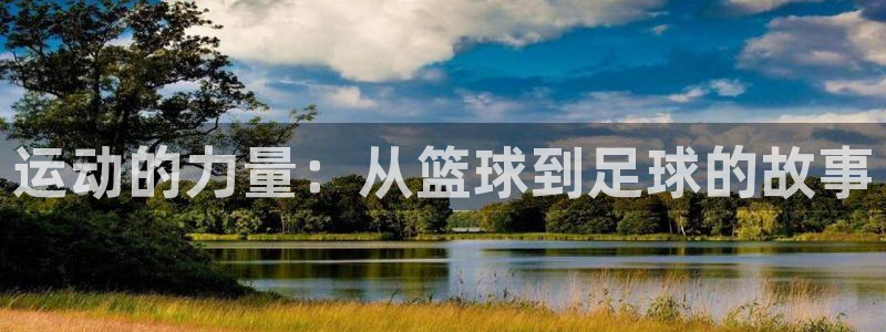 德国一竞技官方正版app集团:运动的力量:从篮球到足球的故事